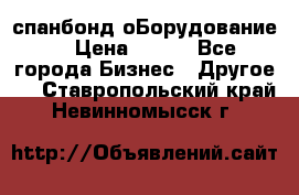 спанбонд оБорудование  › Цена ­ 100 - Все города Бизнес » Другое   . Ставропольский край,Невинномысск г.